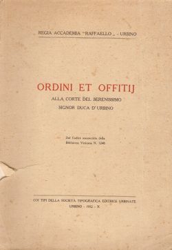 Ordini Et Offitij alla corte del serenissimo signor Duca d'Urbino, Regia Accademia “Raffaello” - Urbino